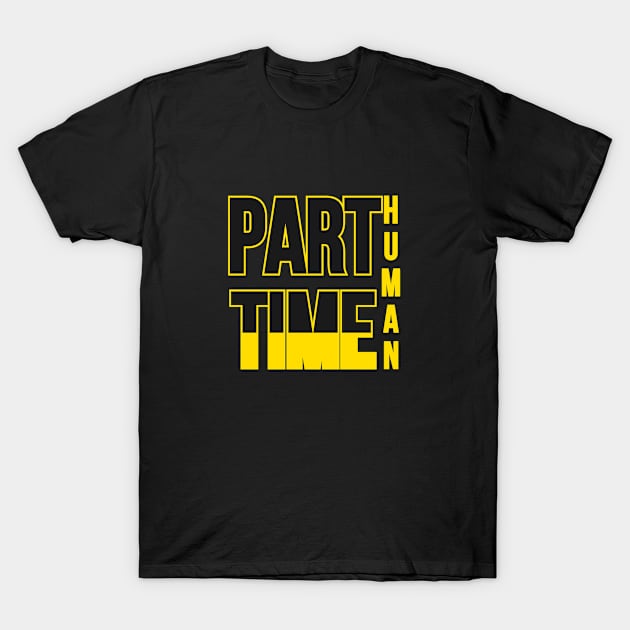 Part time human. Typographic Black And Yellow design T-Shirt by A -not so store- Store